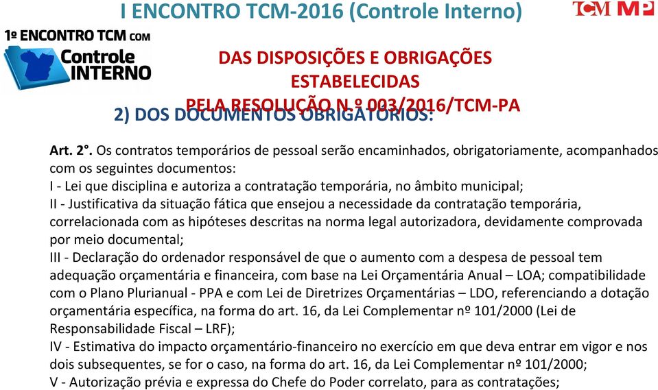 - Justificativa da situação fática que ensejou a necessidade da contratação temporária, correlacionada com as hipóteses descritas na norma legal autorizadora, devidamente comprovada por meio