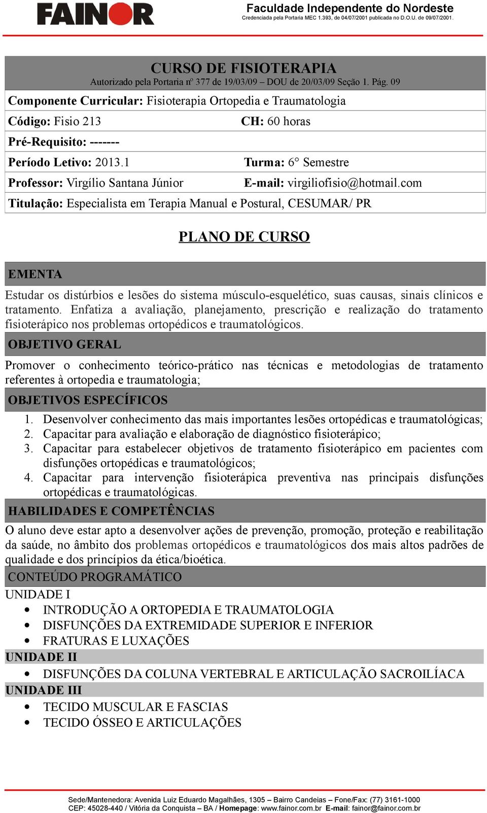 1 Professor: Virgílio Santana Júnior CH: 60 horas Turma: 6 Semestre E-mail: virgiliofisio@hotmail.