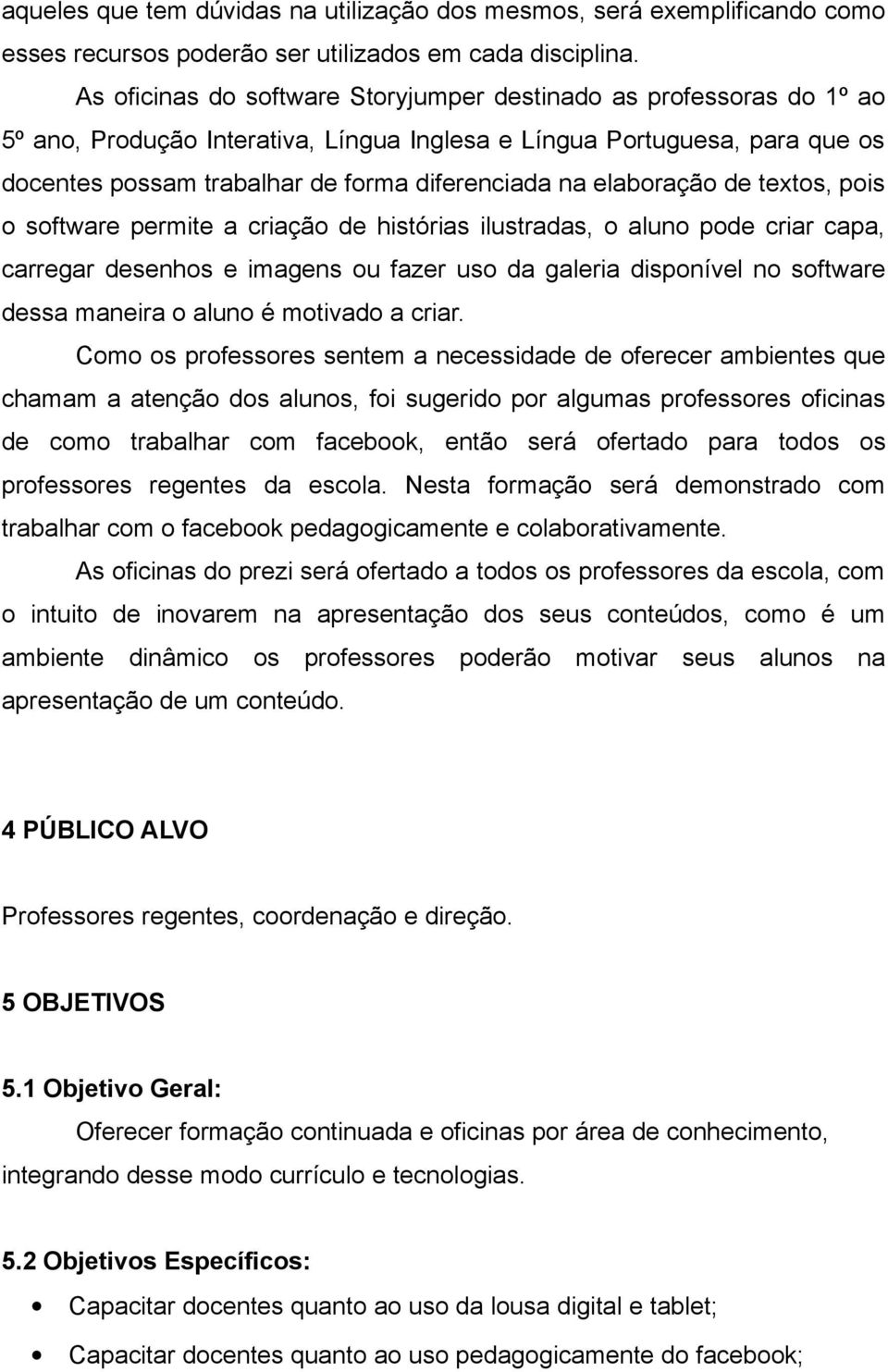 elaboração de textos, pois o software permite a criação de histórias ilustradas, o aluno pode criar capa, carregar desenhos e imagens ou fazer uso da galeria disponível no software dessa maneira o