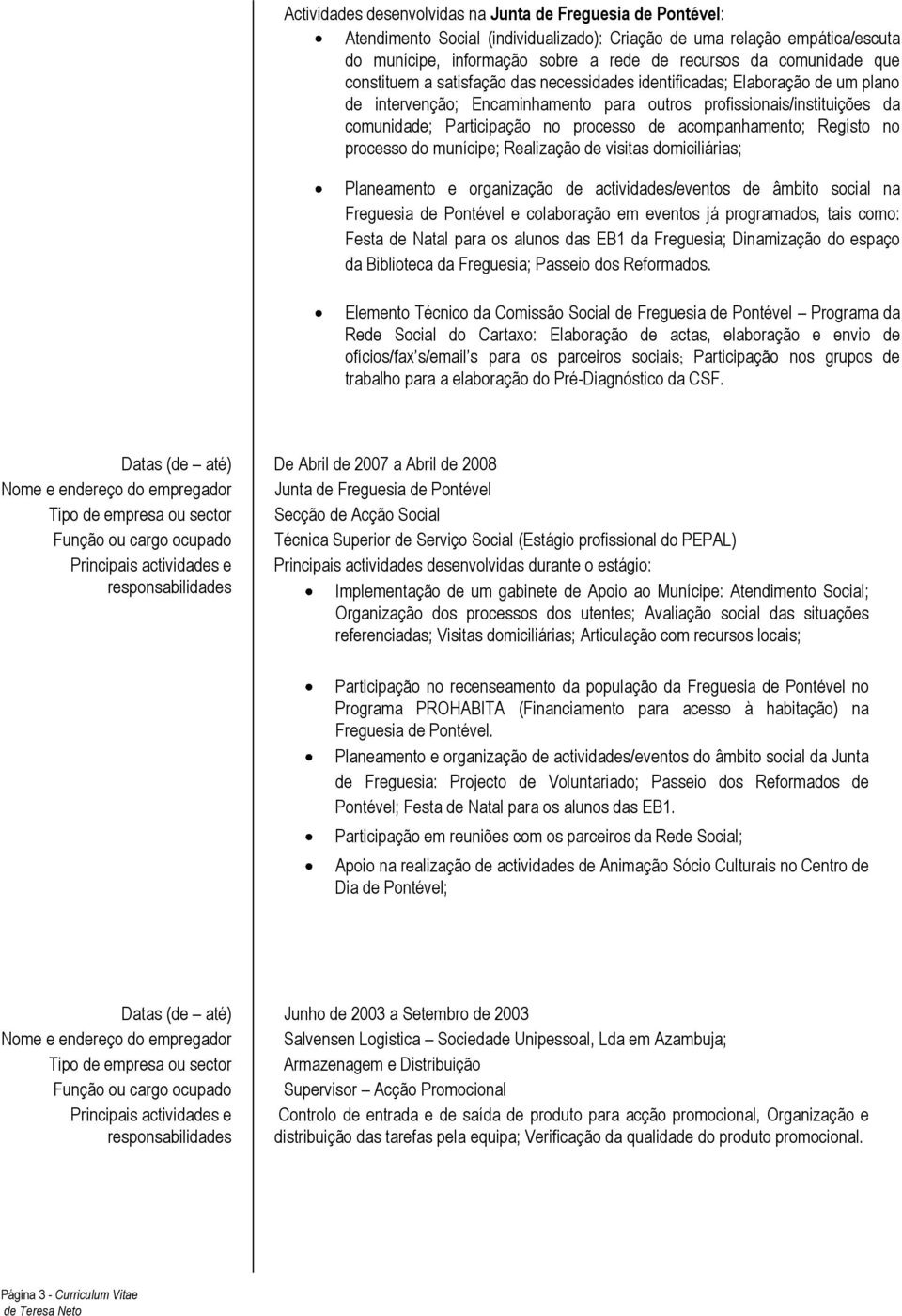 processo de acompanhamento; Registo no processo do munícipe; Realização de visitas domiciliárias; Planeamento e organização de actividades/eventos de âmbito social na Freguesia de Pontével e