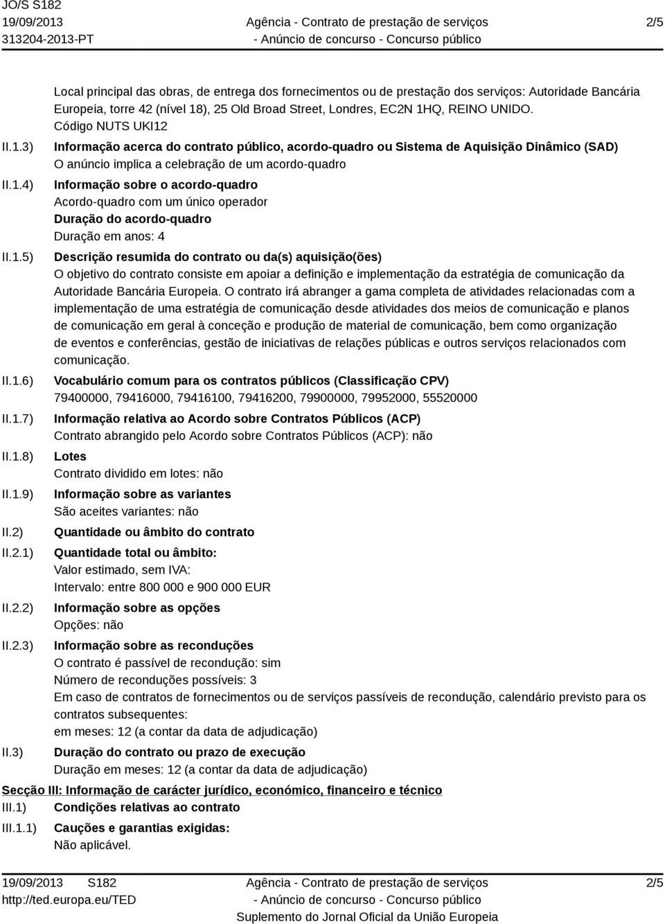 3) Local principal das obras, de entrega dos fornecimentos ou de prestação dos serviços: Autoridade Bancária Europeia, torre 42 (nível 18), 25 Old Broad Street, Londres, EC2N 1HQ, REINO UNIDO.