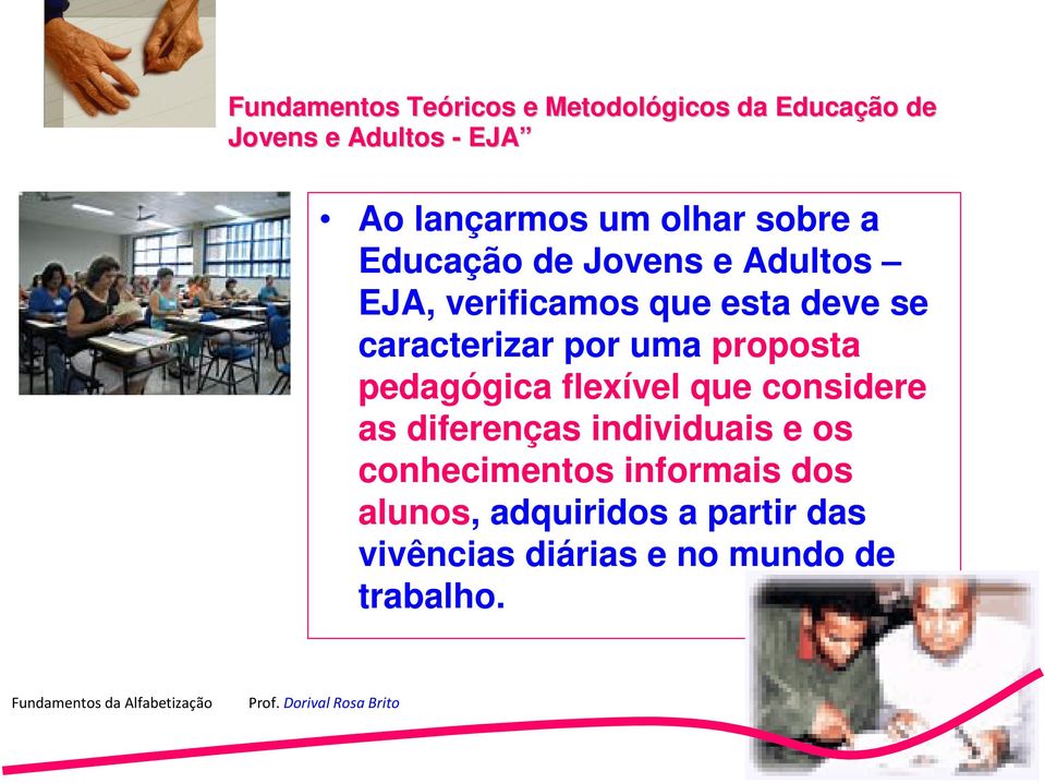 individuais e os conhecimentos informais dos alunos, adquiridos a partir das vivências