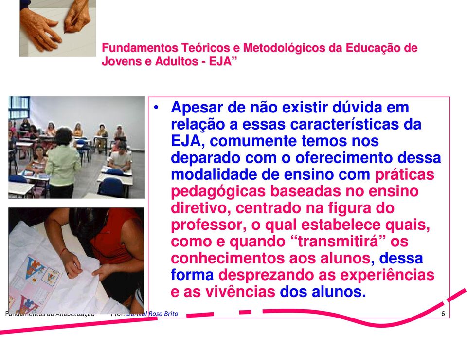 figura do professor, o qual estabelece quais, como e quando transmitirá os conhecimentos aos alunos, dessa