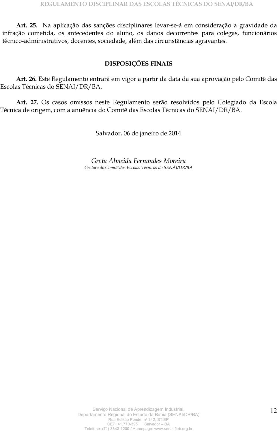 técnico-administrativos, docentes, sociedade, além das circunstâncias agravantes. DISPOSIÇÕES FINAIS Art. 26.