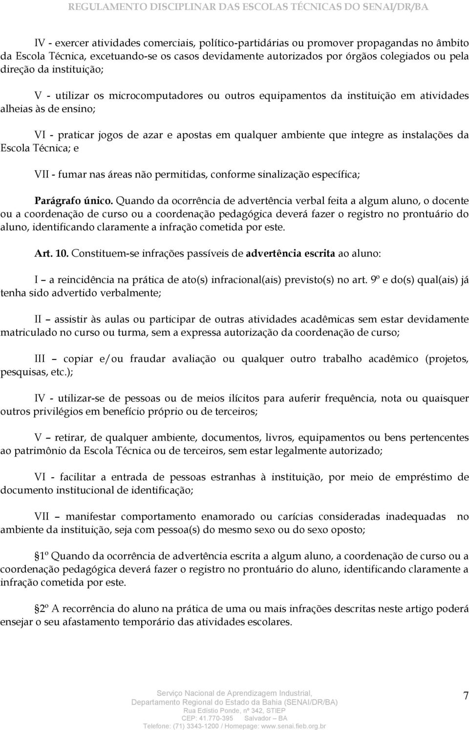 instalações da Escola Técnica; e VII - fumar nas áreas não permitidas, conforme sinalização específica; Parágrafo único.