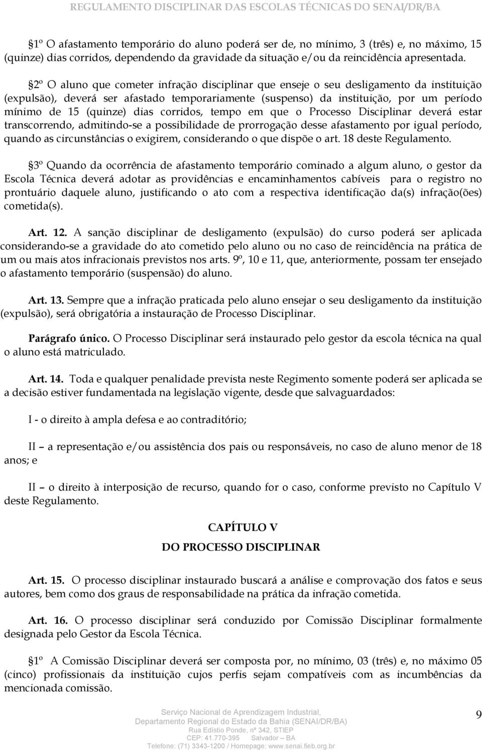 (quinze) dias corridos, tempo em que o Processo Disciplinar deverá estar transcorrendo, admitindo-se a possibilidade de prorrogação desse afastamento por igual período, quando as circunstâncias o