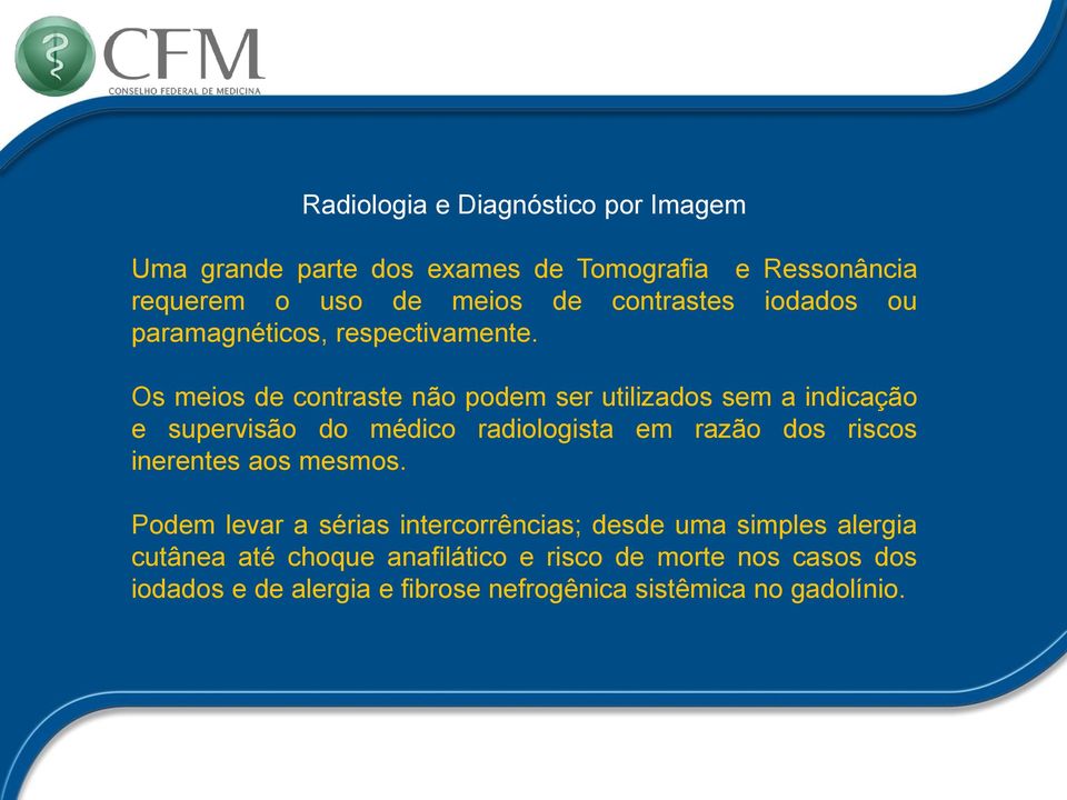 Os meios de contraste não podem ser utilizados sem a indicação e supervisão do médico radiologista em razão dos riscos