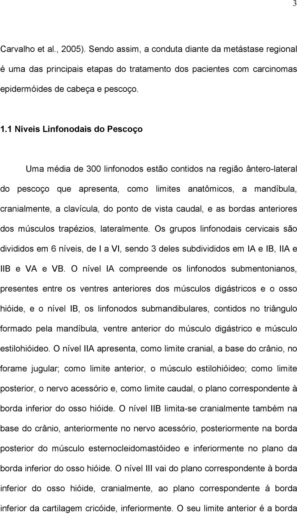 de vista caudal, e as bordas anteriores dos músculos trapézios, lateralmente.