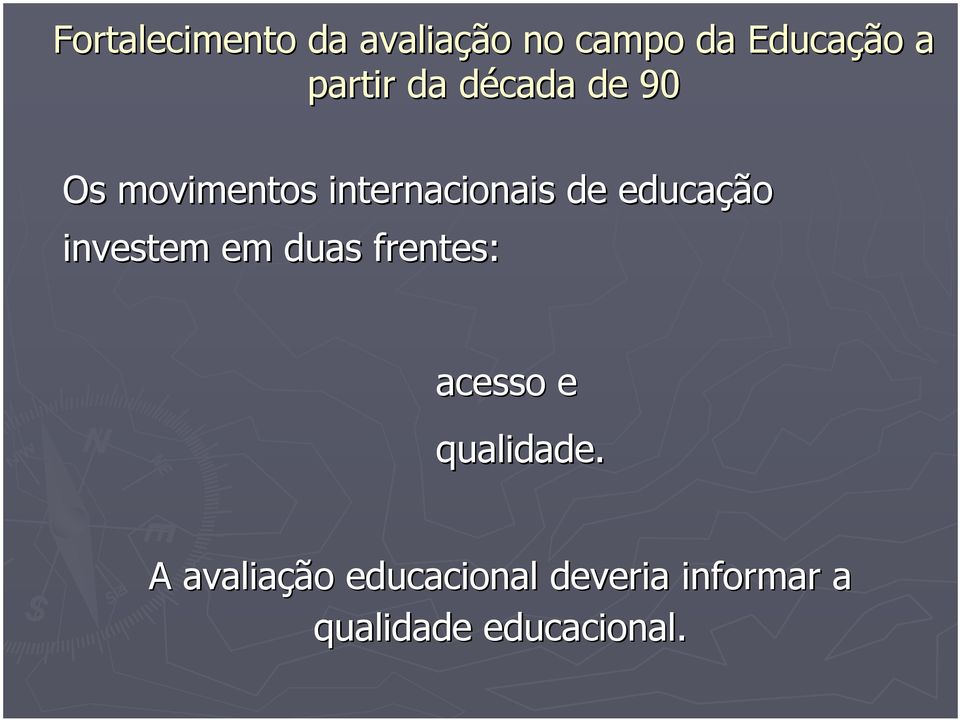 educação investem em duas frentes: acesso e qualidade.