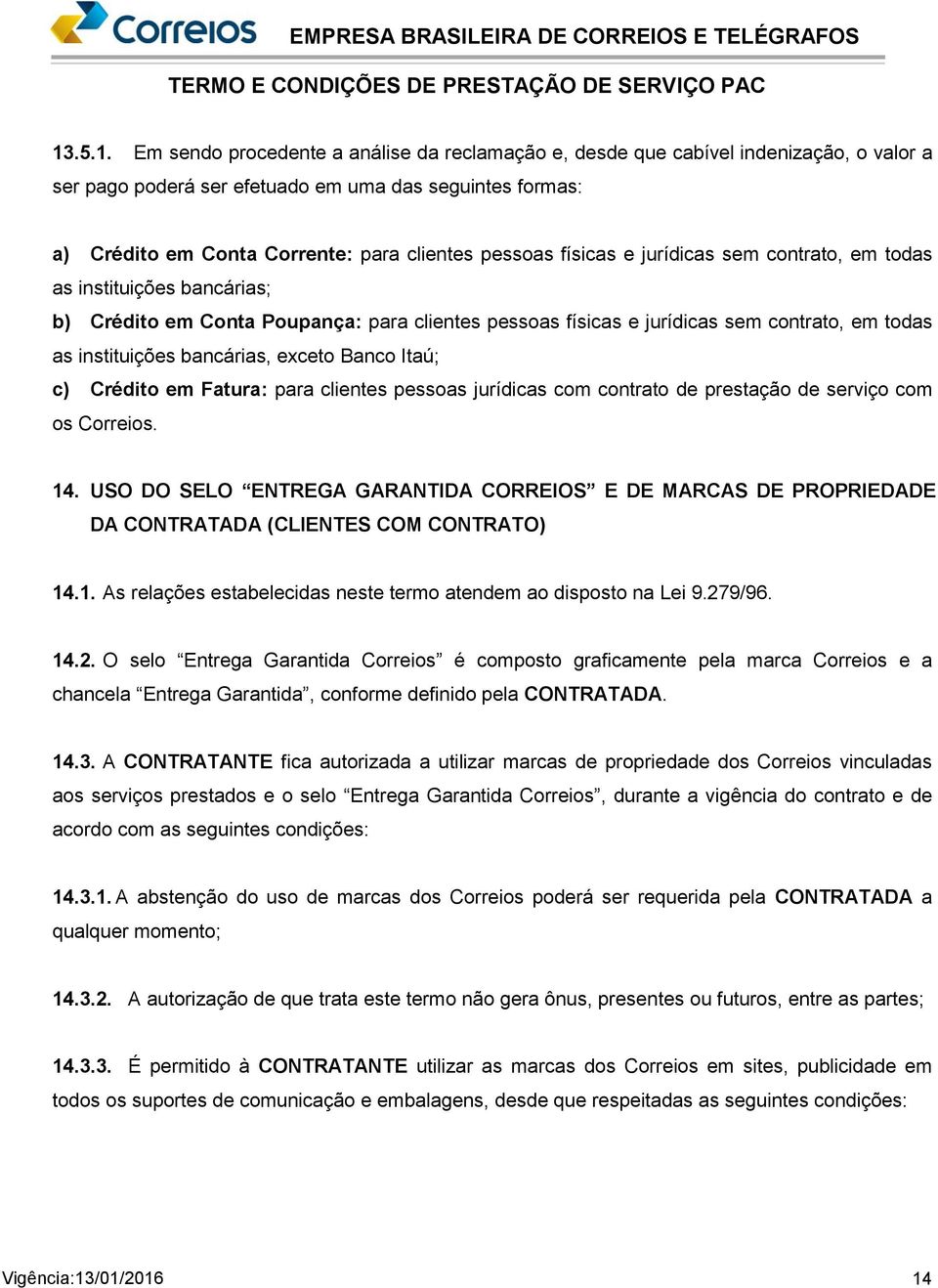exceto Banco Itaú; c) Crédito em Fatura: para clientes pessoas jurídicas com contrato de prestação de serviço com os Correios. 14.