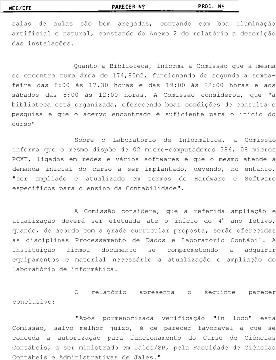 30 horas e das 19:00 às 22:00 horas e aos sábados das 8:00 às 12:00 horas.