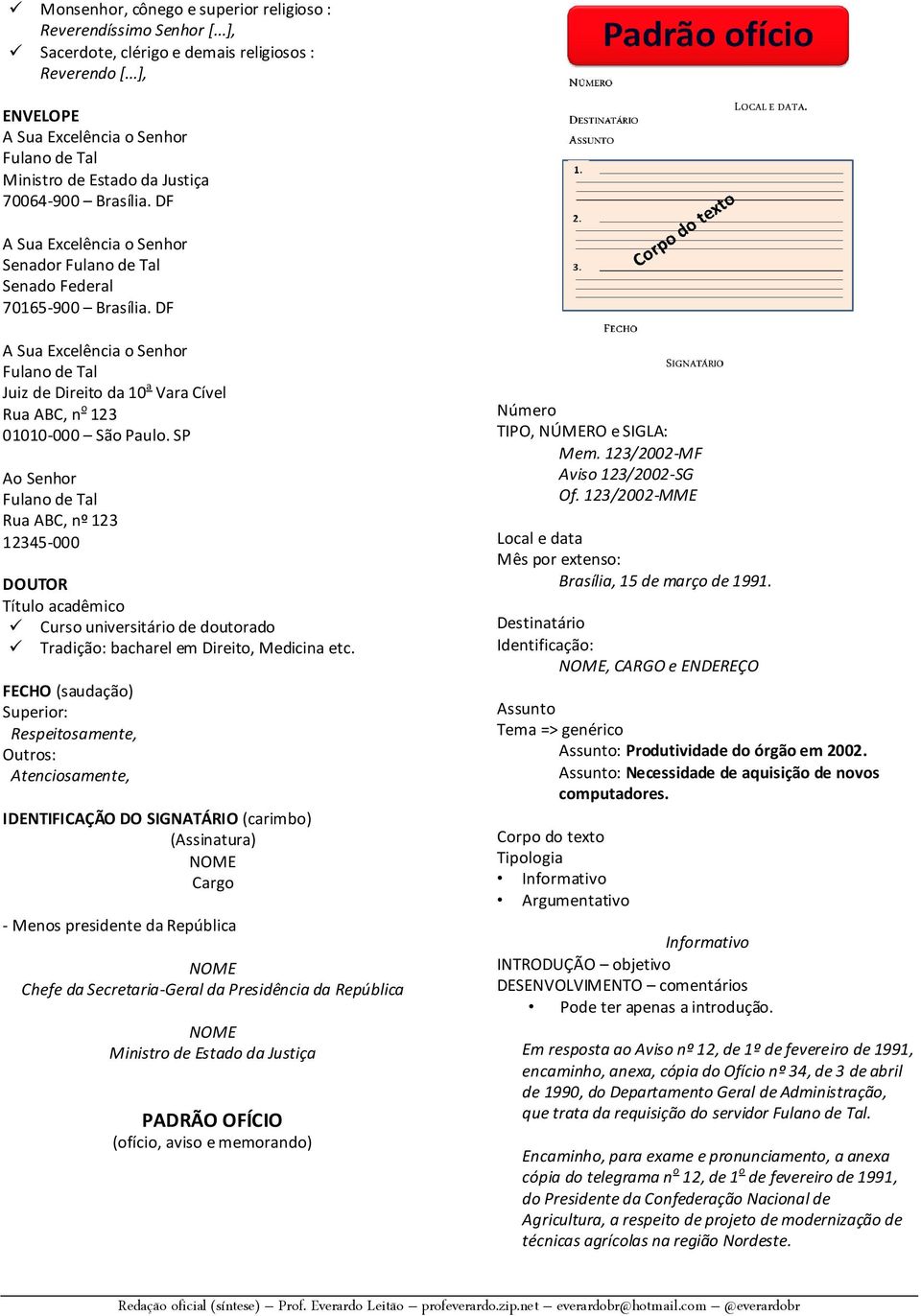 SP Ao Senhor Rua ABC, nº 123 12345-000 DOUTOR Título acadêmico Curso universitário de doutorado Tradição: bacharel em Direito, Medicina etc.