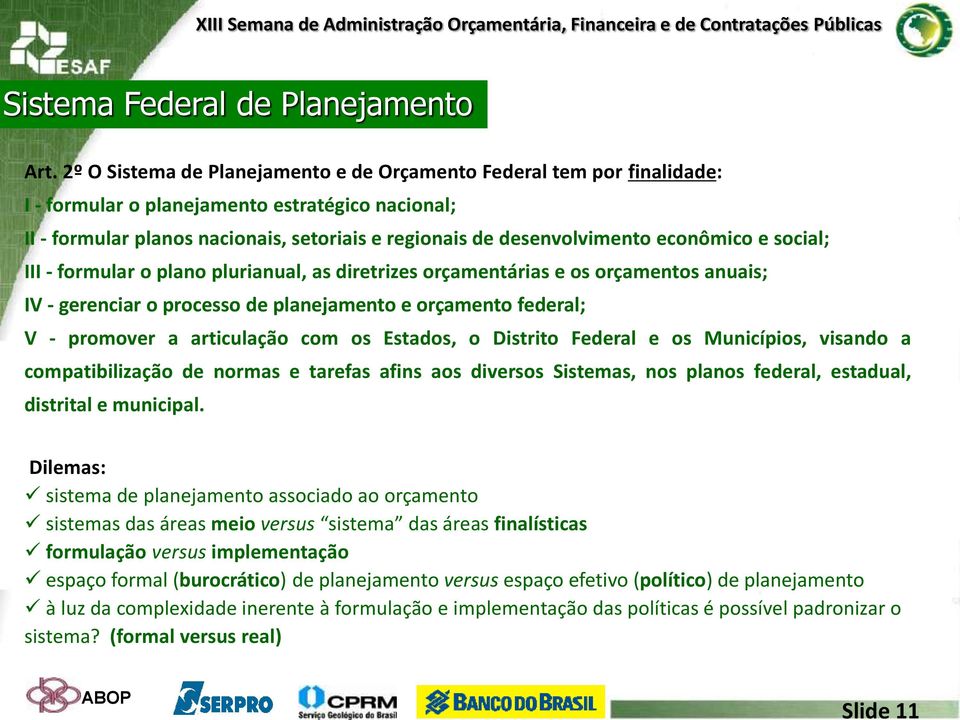 econômico e social; III - formular o plano plurianual, as diretrizes orçamentárias e os orçamentos anuais; IV - gerenciar o processo de planejamento e orçamento federal; V - promover a articulação