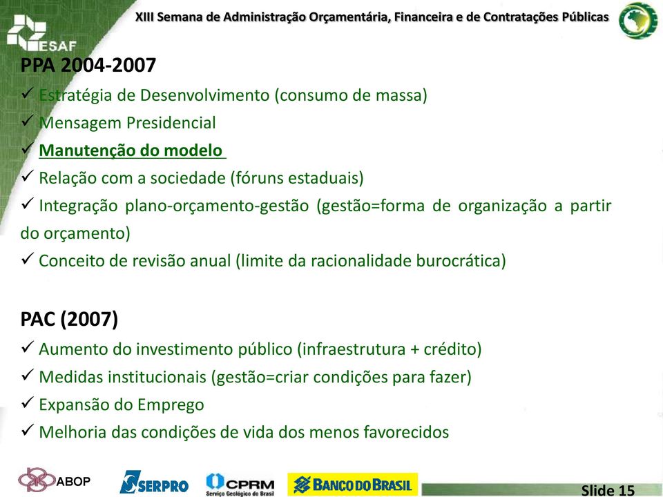 revisão anual (limite da racionalidade burocrática) PAC (2007) Aumento do investimento público (infraestrutura + crédito)
