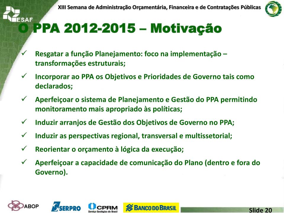 mais apropriado às políticas; Induzir arranjos de Gestão dos Objetivos de Governo no PPA; Induzir as perspectivas regional, transversal e