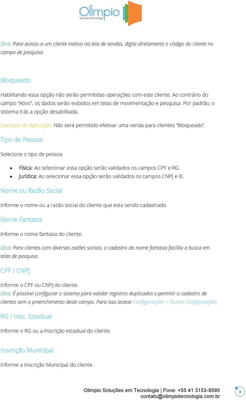 Exemplo de Aplicação: Não será permitido efetivar uma venda para clientes Bloqueado. Tipo de Pessoa Selecione o tipo de pessoa Física: Ao selecionar essa opção serão validados os campos CPF e RG.