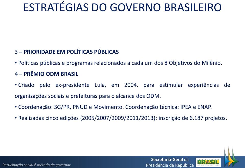 4 PRÊMIO ODM BRASIL Criado pelo ex-presidente Lula, em 2004, para estimular experiências de organizações sociais