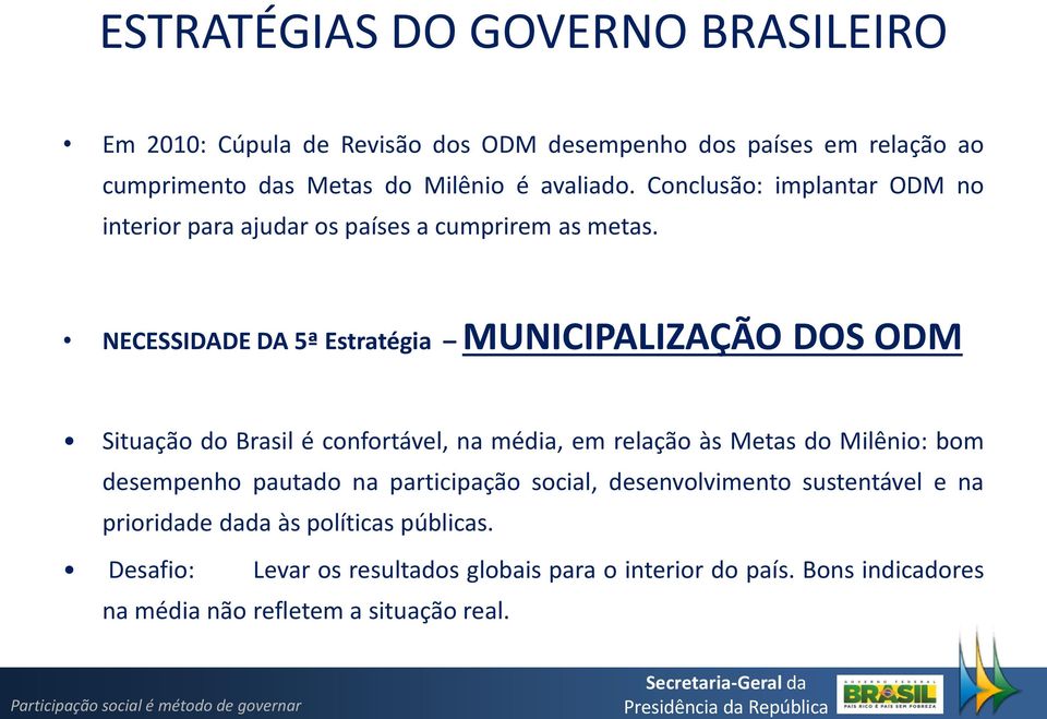 NECESSIDADE DA 5ª Estratégia MUNICIPALIZAÇÃO DOS ODM Situação do Brasil é confortável, na média, em relação às Metas do Milênio: bom desempenho