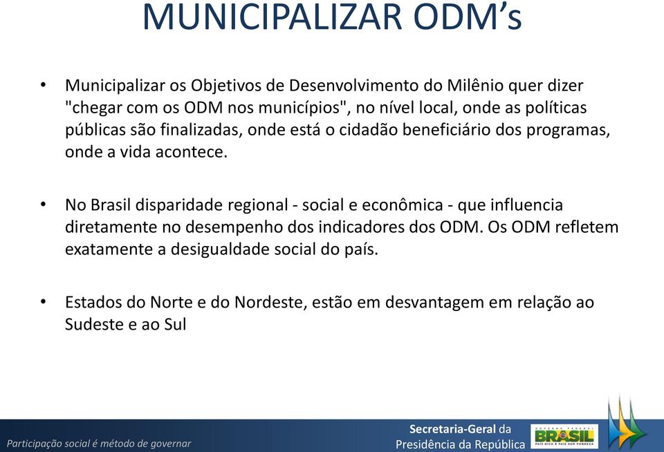 No Brasil disparidade regional - social e econômica - que influencia diretamente no desempenho dos indicadores dos ODM.