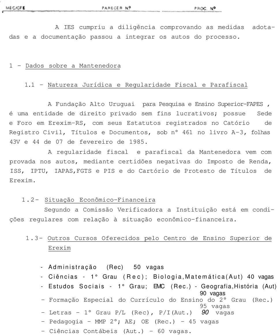 Erexim-RS, com seus Estatutos registrados no Catório de Registro Civil, Títulos e Documentos, sob n 61 no livro A-3, folhas 3V e de 07 de fevereiro de 1985.