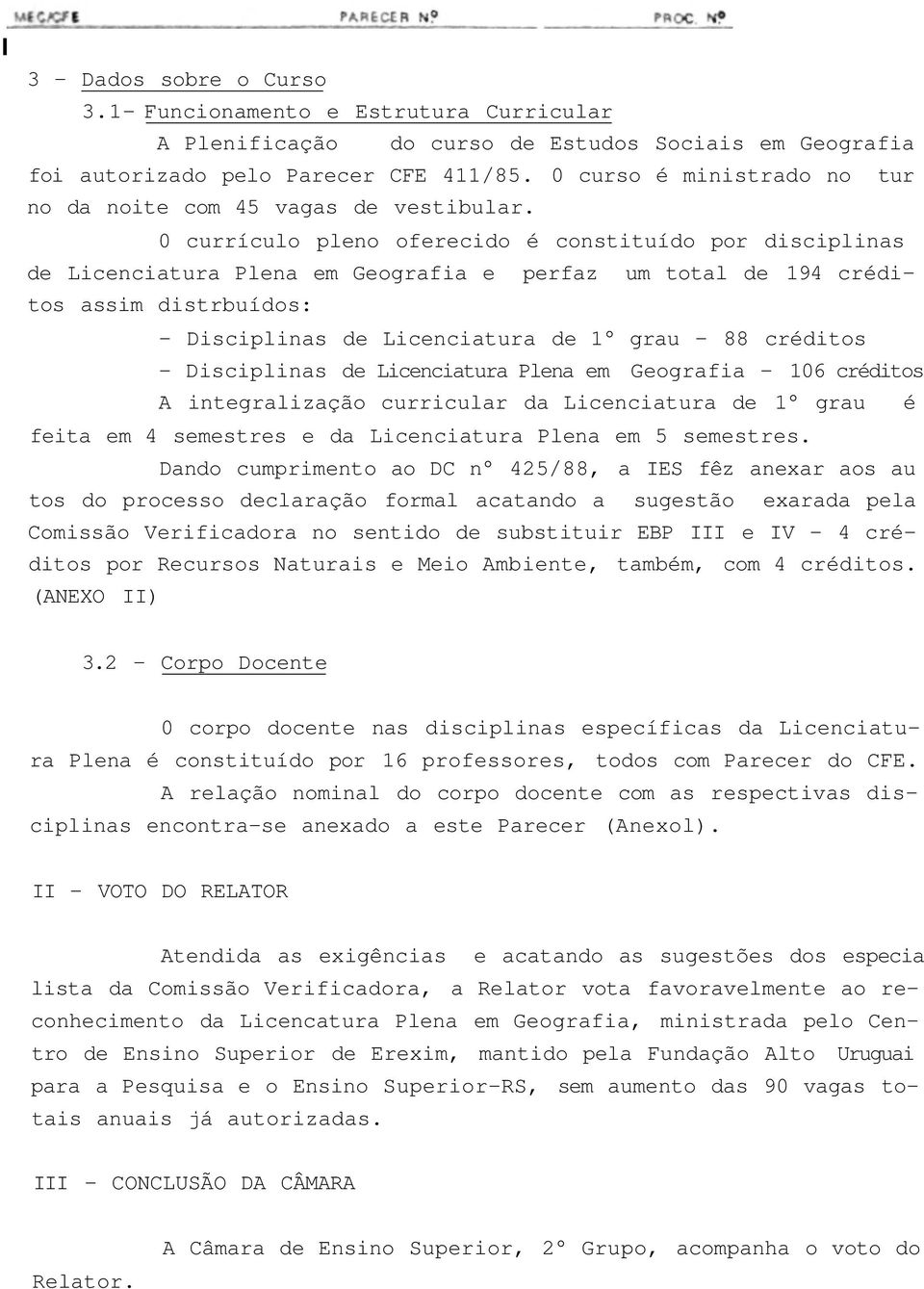 0 currículo pleno oferecido é constituído por disciplinas de Licenciatura Plena em Geografia e perfaz um total de 19 créditos assim distrbuídos: - Disciplinas de Licenciatura de 1 grau - 88 créditos