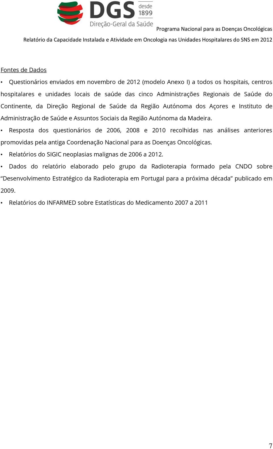 Resposta dos questionários de 2006, 2008 e 2010 recolhidas nas análises anteriores promovidas pela antiga Coordenação Nacional para as Doenças Oncológicas.