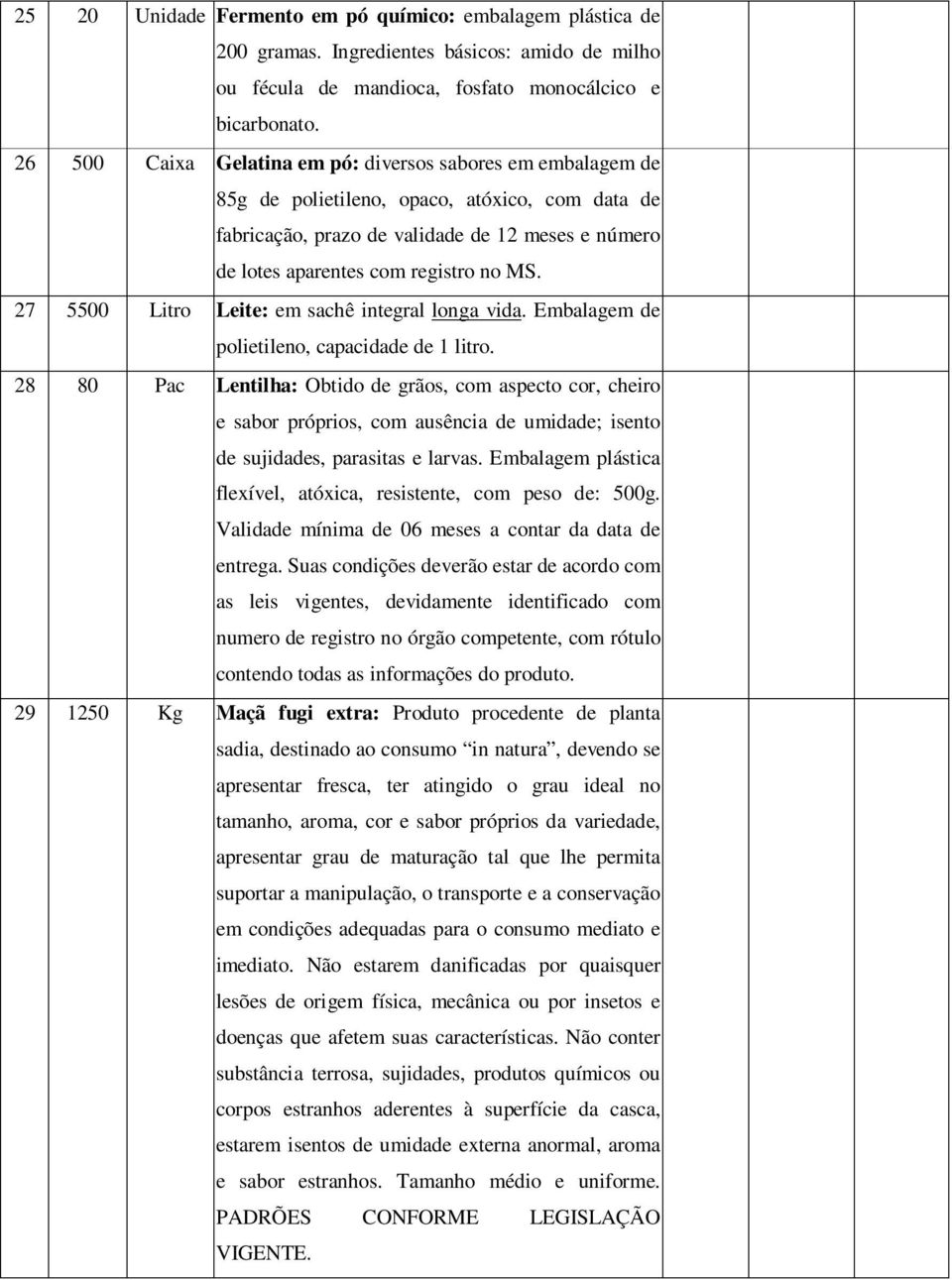 27 5500 Litro Leite: em sachê integral longa vida. Embalagem de polietileno, capacidade de 1 litro.