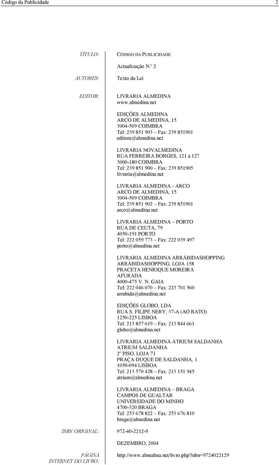 net LIVRARIA NOVALMEDINA RUA FERREIRA BORGES, 121 a 127 3000-180 COIMBRA Tel: 239 851 900 Fax: 239 851905 livraria@almedina.