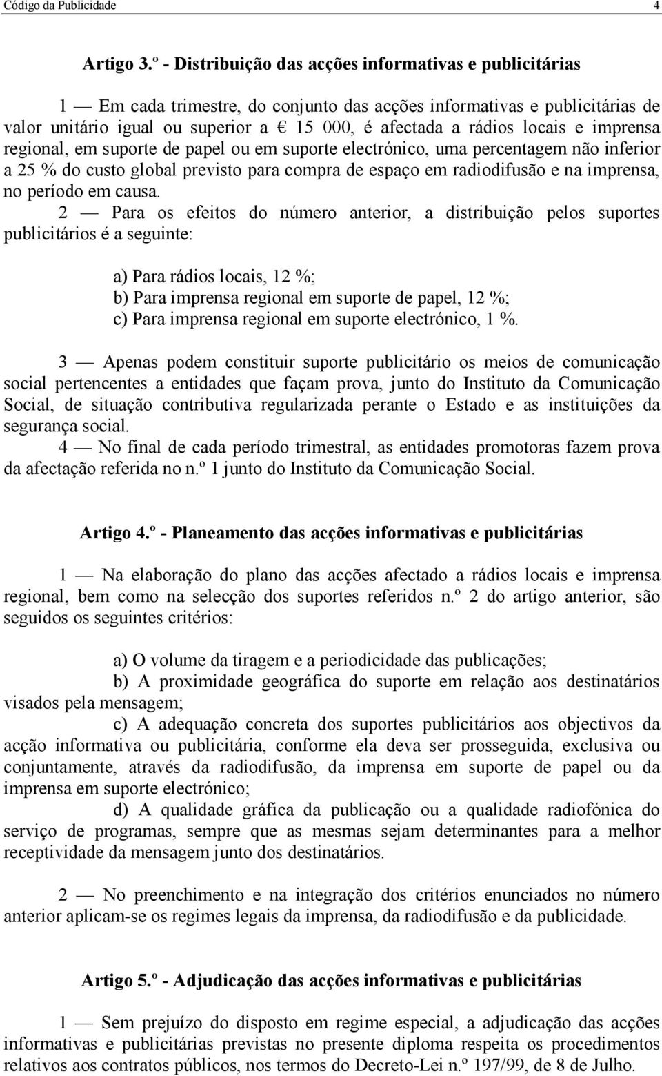 locais e imprensa regional, em suporte de papel ou em suporte electrónico, uma percentagem não inferior a 25 % do custo global previsto para compra de espaço em radiodifusão e na imprensa, no período