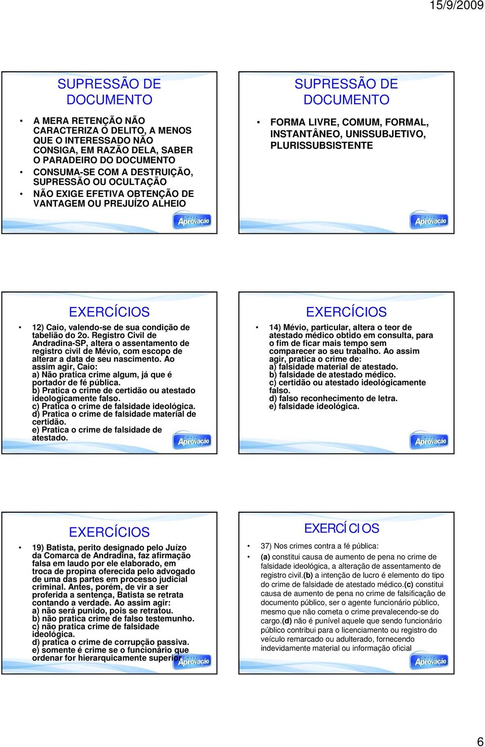 condição de tabelião do 2o. Registro Civil de Andradina-SP, altera o assentamento de registro civil de Mévio, com escopo de alterar a data de seu nascimento.