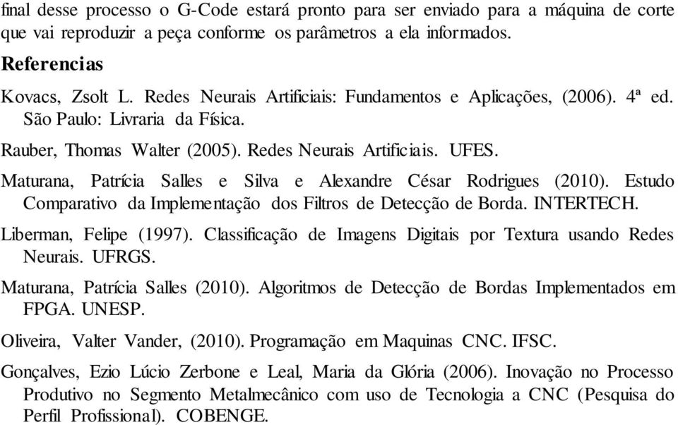 Maturana, Patrícia Salles e Silva e Alexandre César Rodrigues (2010). Estudo Comparativo da Implementação dos Filtros de Detecção de Borda. INTERTECH. Liberman, Felipe (1997).