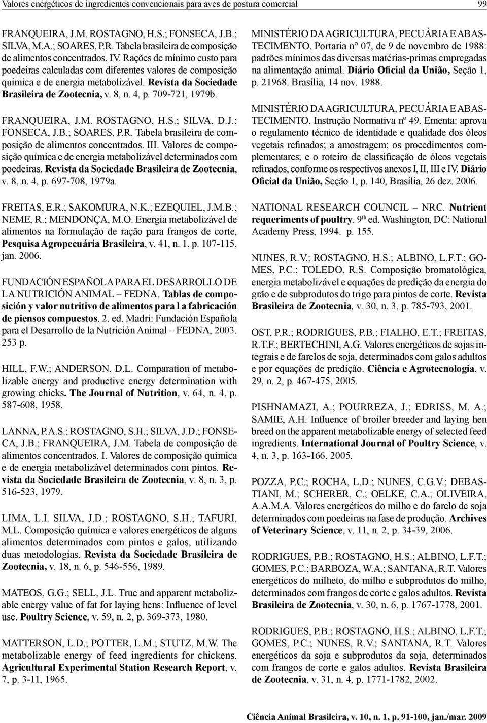 709-721, 1979b. FRANQUEIRA, J.M. ROSTAGNO, H.S.; SILVA, D.J.; FONSECA, J.B.; SOARES, P.R. Tabela brasileira de composição de alimentos concentrados. III.