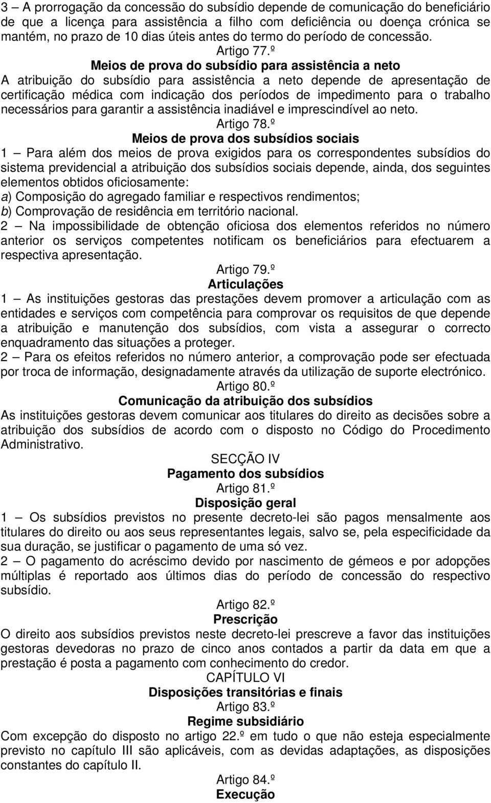 º Meios de prova do subsídio para assistência a neto A atribuição do subsídio para assistência a neto depende de apresentação de certificação médica com indicação dos períodos de impedimento para o