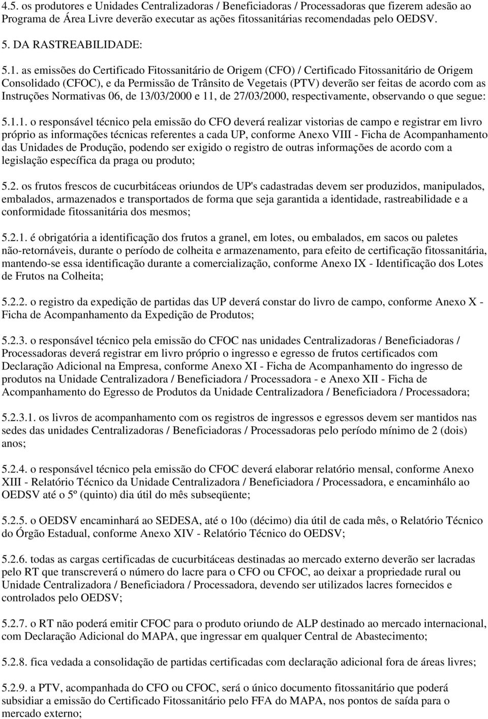 as emissões do Certificado Fitossanitário de Origem (CFO) / Certificado Fitossanitário de Origem Consolidado (CFOC), e da Permissão de Trânsito de Vegetais (PTV) deverão ser feitas de acordo com as