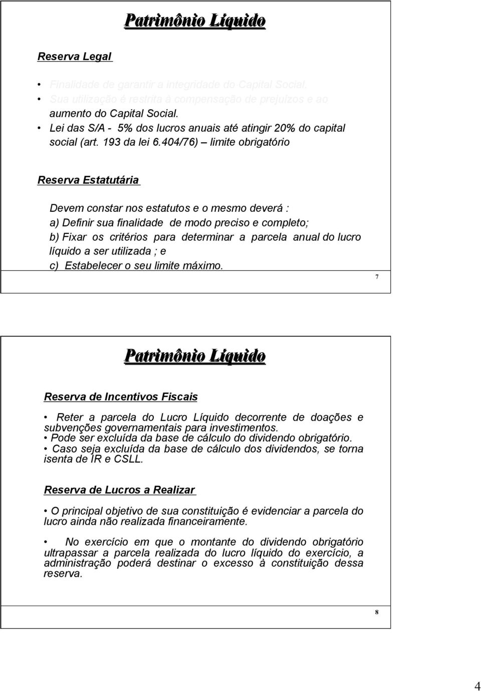 404/76) limite obrigatório Reserva Estatutária Devem constar nos estatutos e o mesmo deverá : a) Definir sua finalidade de modo preciso e completo; b) Fixar os critérios para determinar a parcela