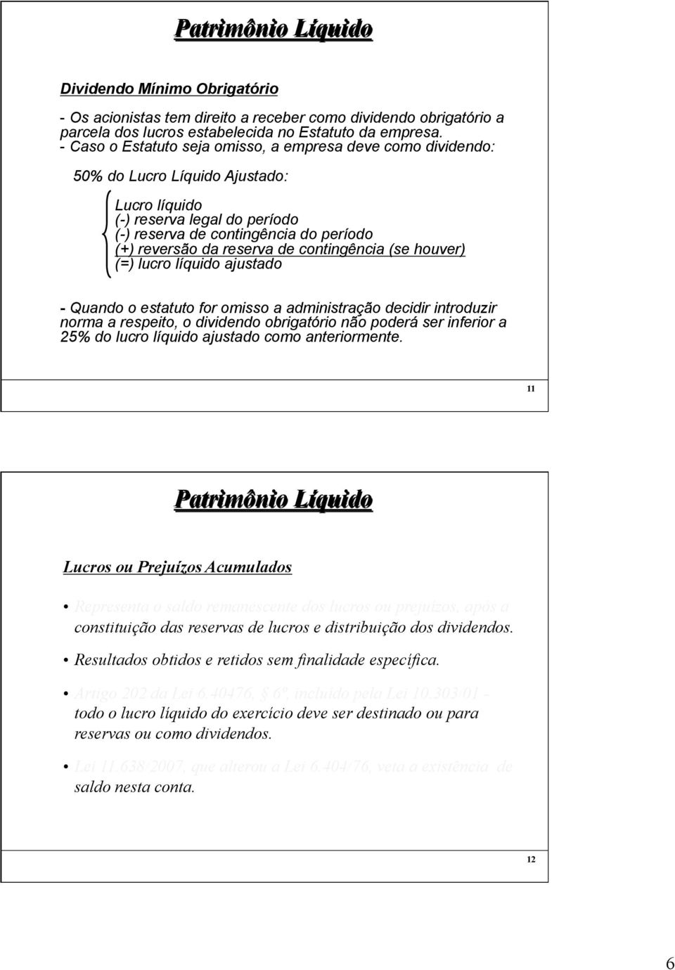 de contingência (se houver) (=) lucro líquido ajustado - Quando o estatuto for omisso a administração decidir introduzir norma a respeito, o dividendo obrigatório não poderá ser inferior a 25% do