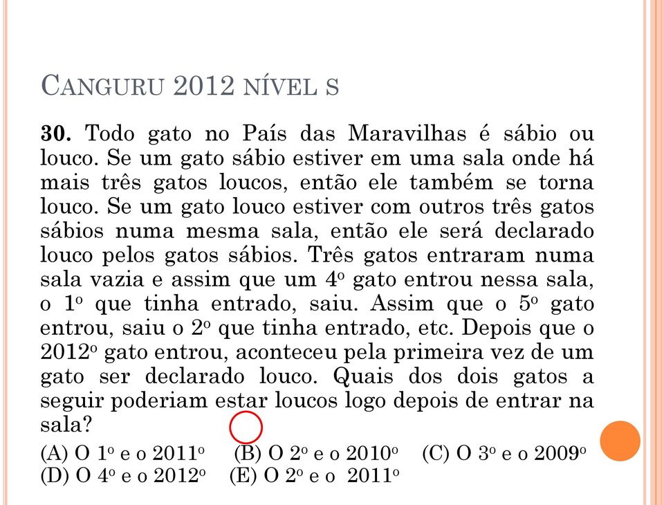 Três gatos entraram numa sala vazia e assim que um 4 o gato entrou nessa sala, o 1 o que tinha entrado, saiu. Assim que o 5 o gato entrou, saiu o 2 o que tinha entrado, etc.