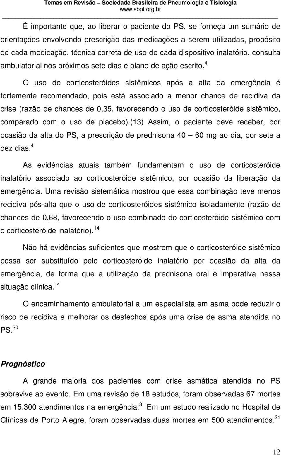 4 O uso de corticosteróides sistêmicos após a alta da emergência é fortemente recomendado, pois está associado a menor chance de recidiva da crise (razão de chances de 0,35, favorecendo o uso de