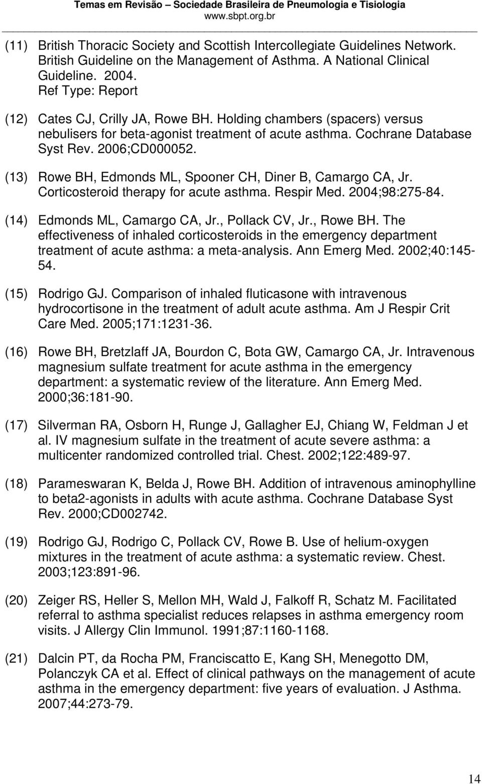 (13) Rowe BH, Edmonds ML, Spooner CH, Diner B, Camargo CA, Jr. Corticosteroid therapy for acute asthma. Respir Med. 2004;98:275-84. (14) Edmonds ML, Camargo CA, Jr., Pollack CV, Jr., Rowe BH.