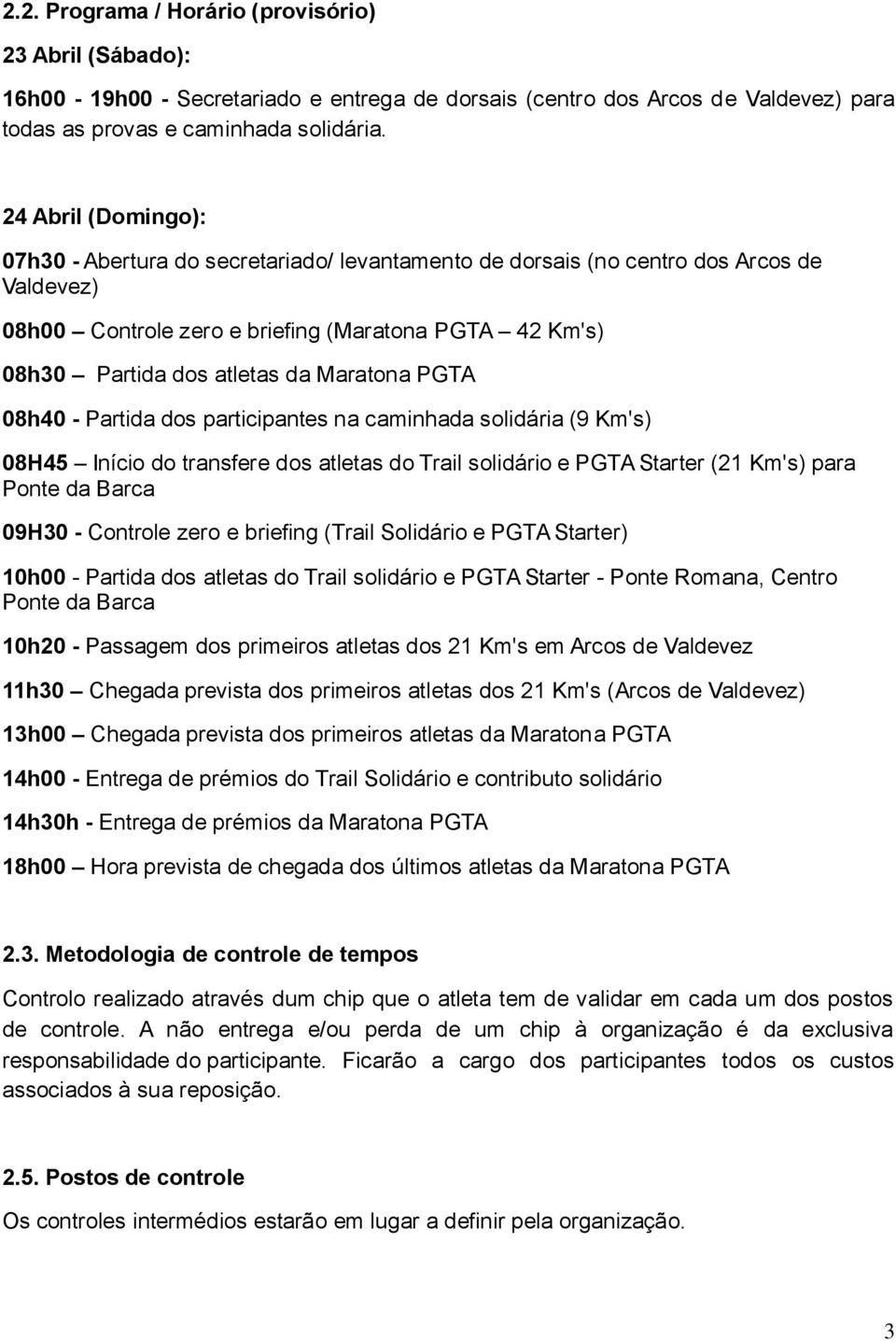 Maratona PGTA 08h40 - Partida dos participantes na caminhada solidária (9 Km's) 08H45 Início do transfere dos atletas do Trail solidário e PGTA Starter (21 Km's) para Ponte da Barca 09H30 - Controle