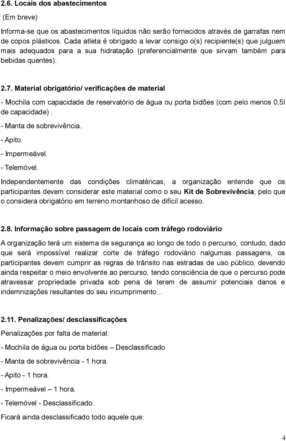 Material obrigatório/ verificações de material - Mochila com capacidade de reservatório de água ou porta bidões (com pelo menos 0,5l de capacidade). - Manta de sobrevivência. - Apito. - Impermeável.