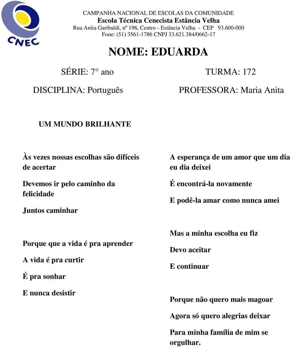 amar como nunca amei Porque que a vida é pra aprender A vida é pra curtir É pra sonhar E nunca desistir Mas a minha escolha