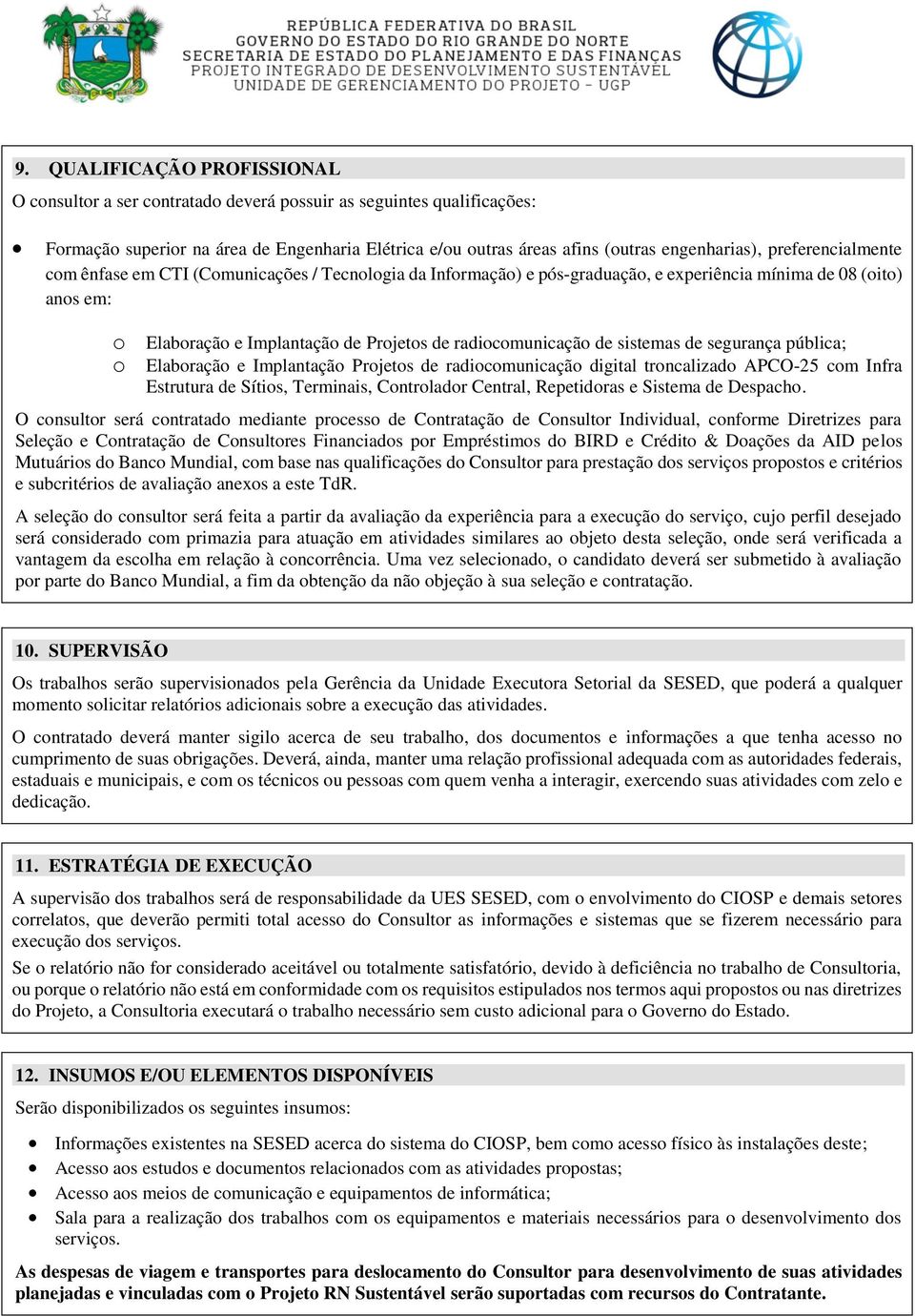 sistemas de segurança pública; o Elaboração e Implantação Projetos de radiocomunicação digital troncalizado APCO-25 com Infra Estrutura de Sítios, Terminais, Controlador Central, Repetidoras e