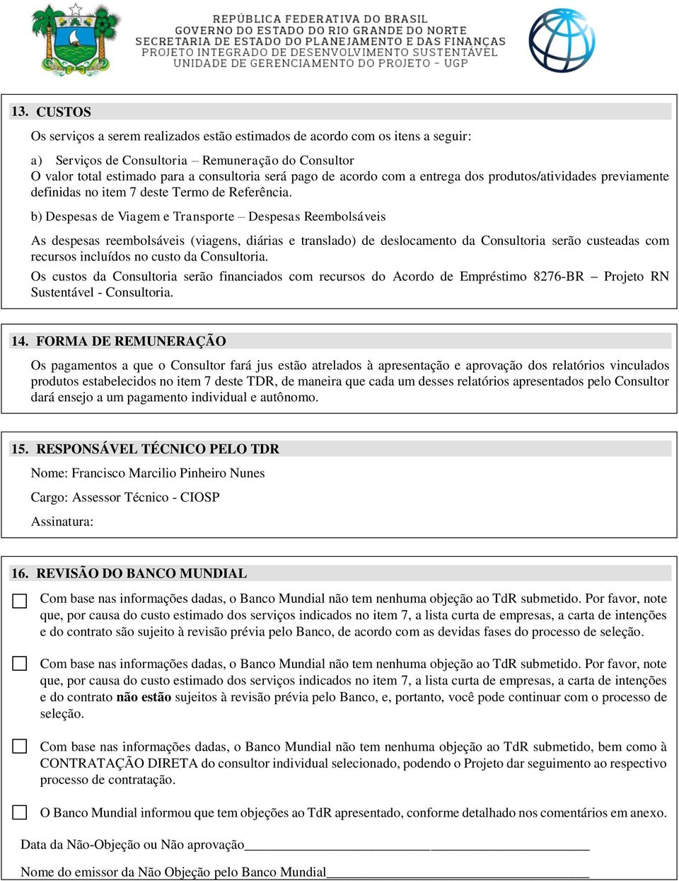 b) Despesas de Viagem e Transporte Despesas Reembolsáveis As despesas reembolsáveis (viagens, diárias e translado) de deslocamento da Consultoria serão custeadas com recursos incluídos no custo da