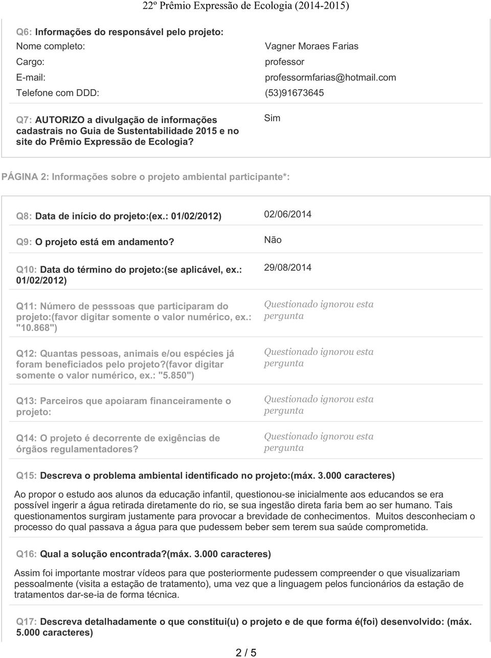 Sim PÁGINA 2: Informações sobre o projeto ambiental participante*: Q8: Data de início do projeto:(ex.: 01/02/2012) 02/06/2014 Q9: O projeto está em andamento?