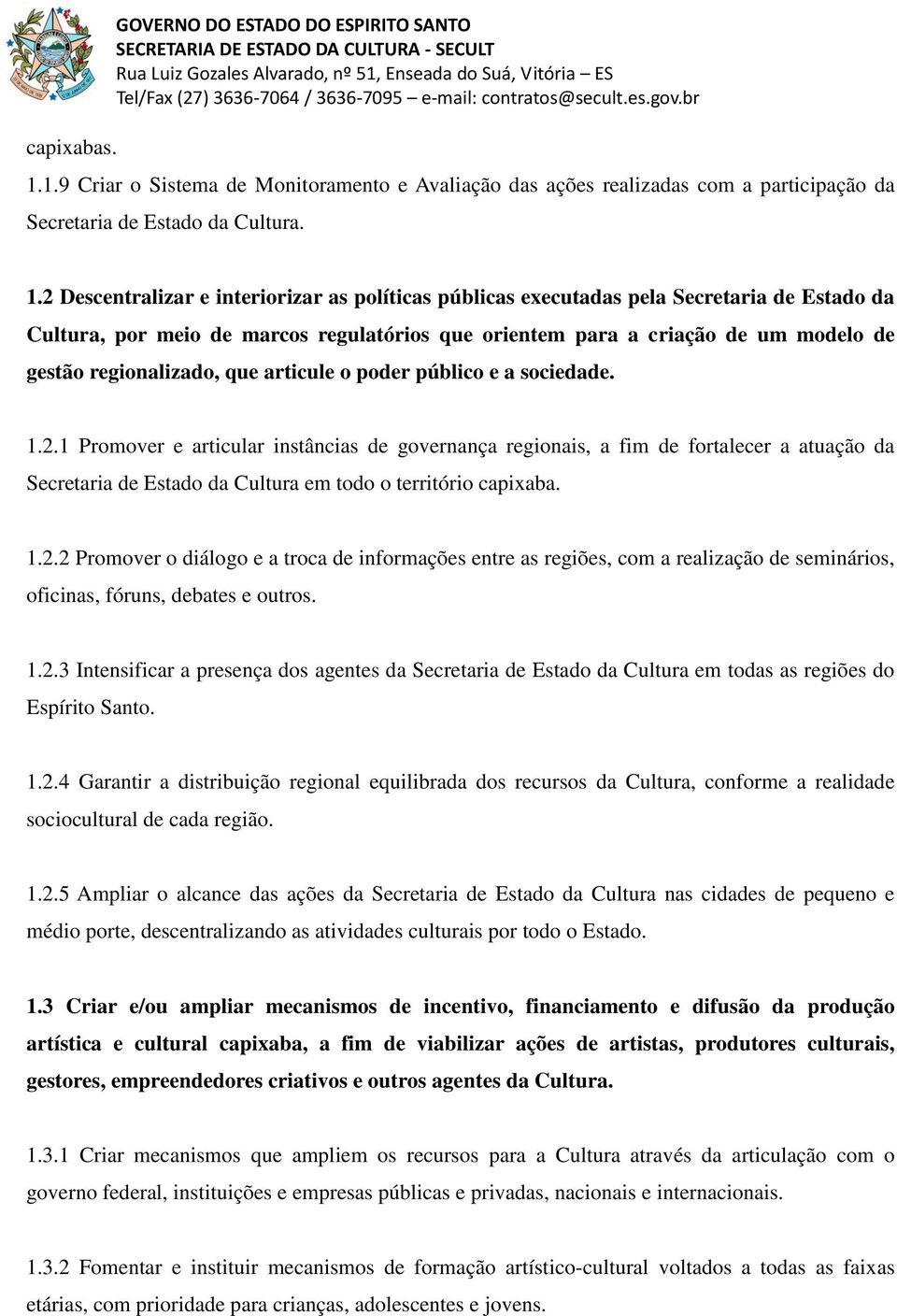 2 Descentralizar e interiorizar as políticas públicas executadas pela Secretaria de Estado da Cultura, por meio de marcos regulatórios que orientem para a criação de um modelo de gestão