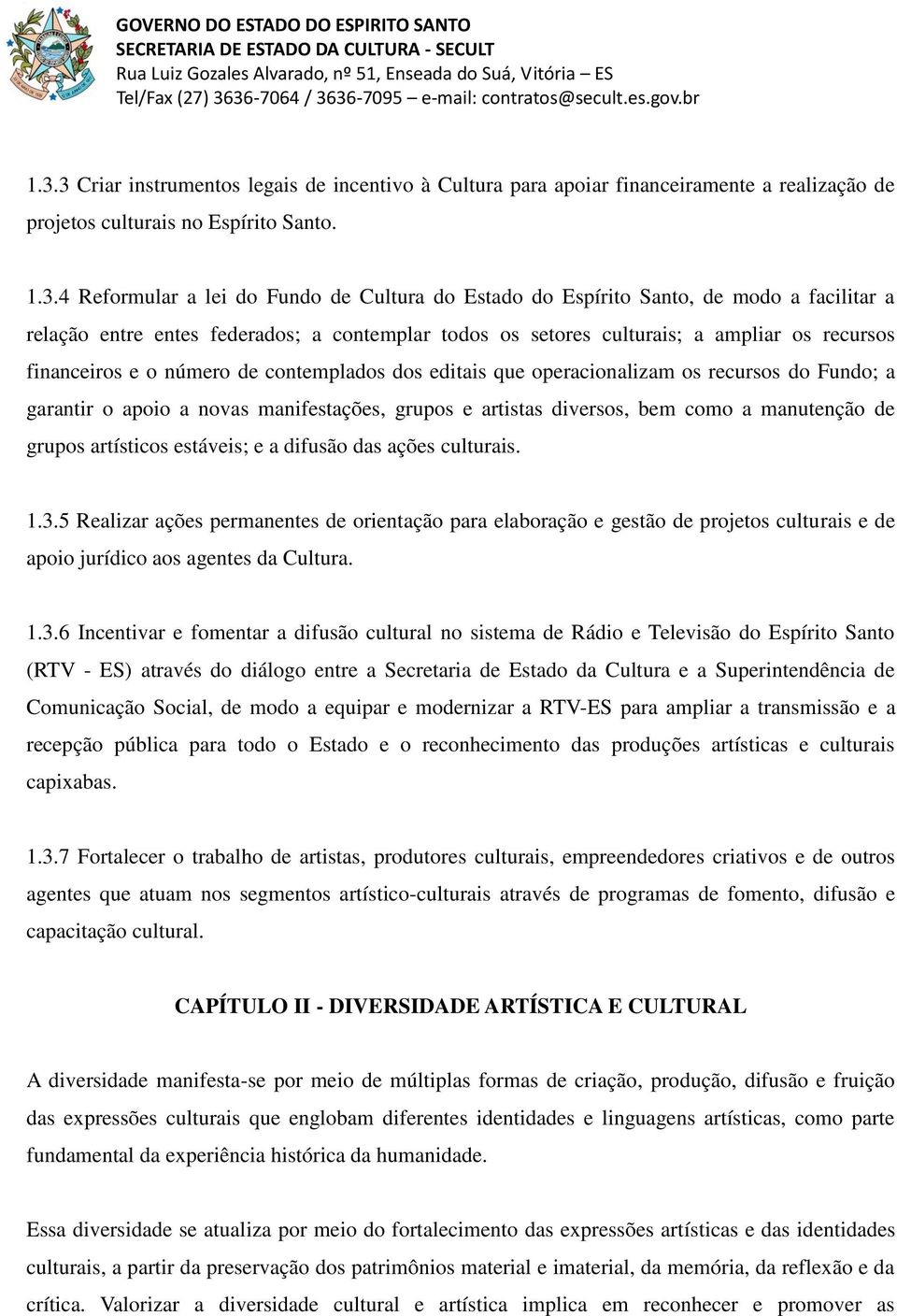 operacionalizam os recursos do Fundo; a garantir o apoio a novas manifestações, grupos e artistas diversos, bem como a manutenção de grupos artísticos estáveis; e a difusão das ações culturais. 1.3.