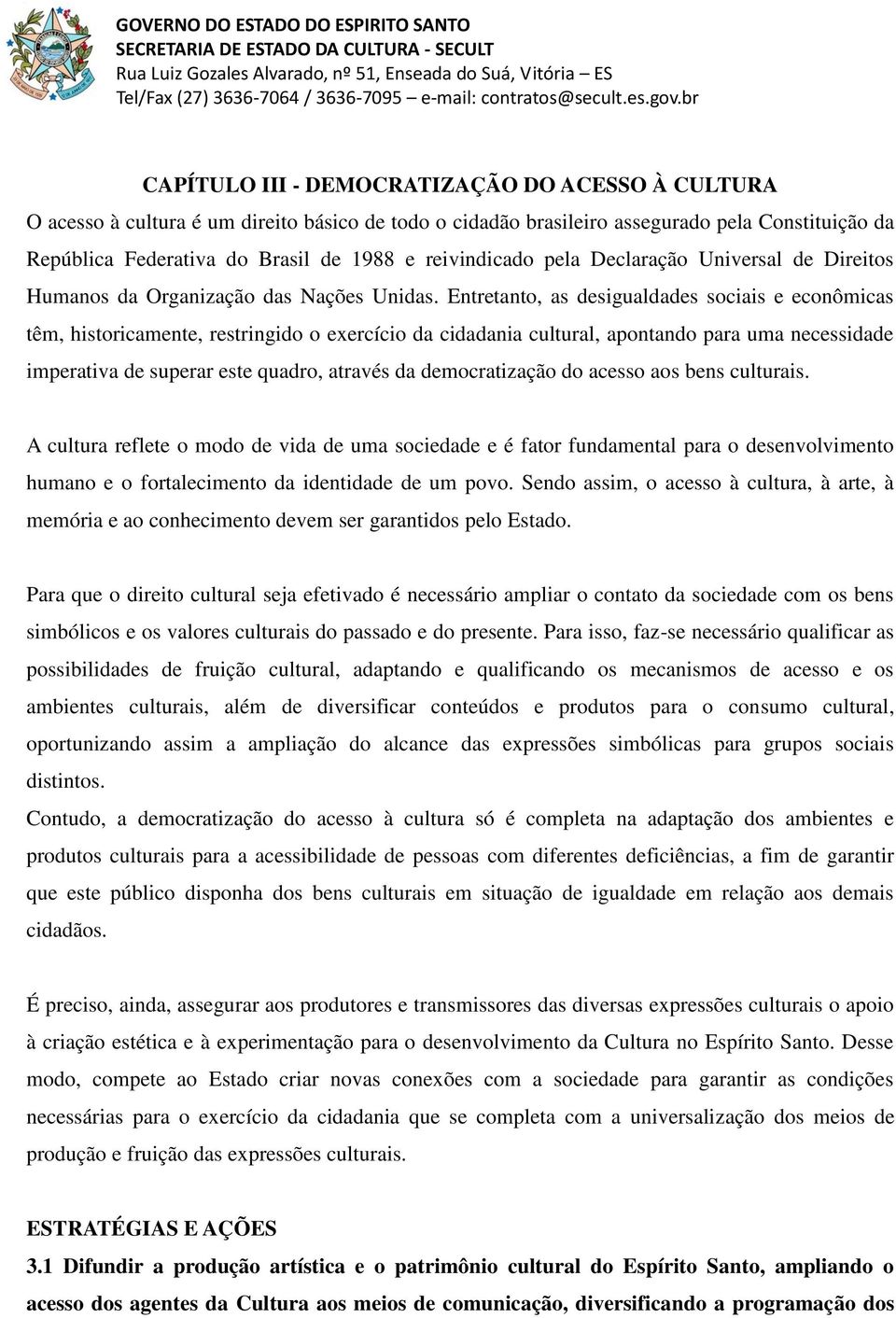 Entretanto, as desigualdades sociais e econômicas têm, historicamente, restringido o exercício da cidadania cultural, apontando para uma necessidade imperativa de superar este quadro, através da