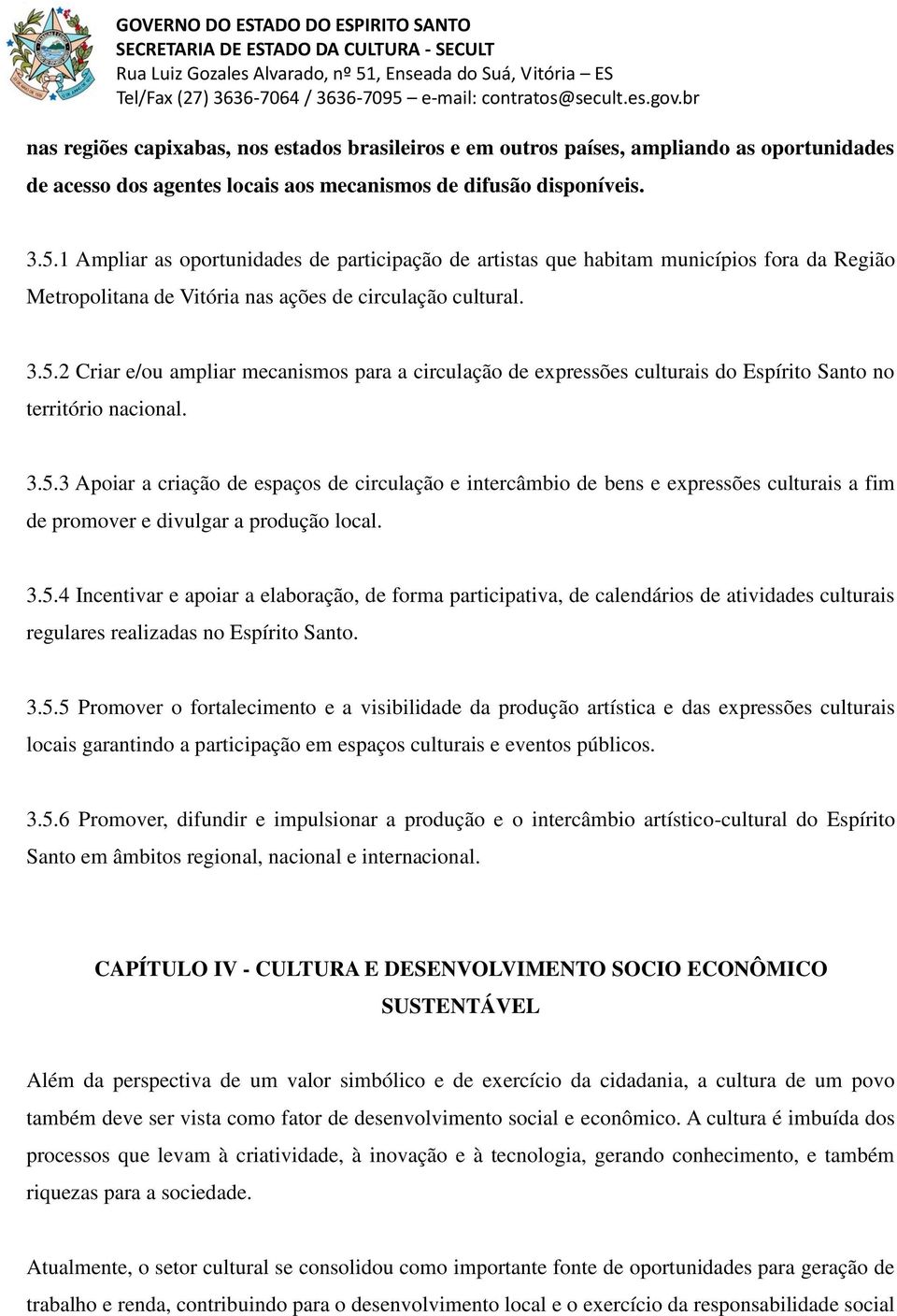 2 Criar e/ou ampliar mecanismos para a circulação de expressões culturais do Espírito Santo no território nacional. 3.5.