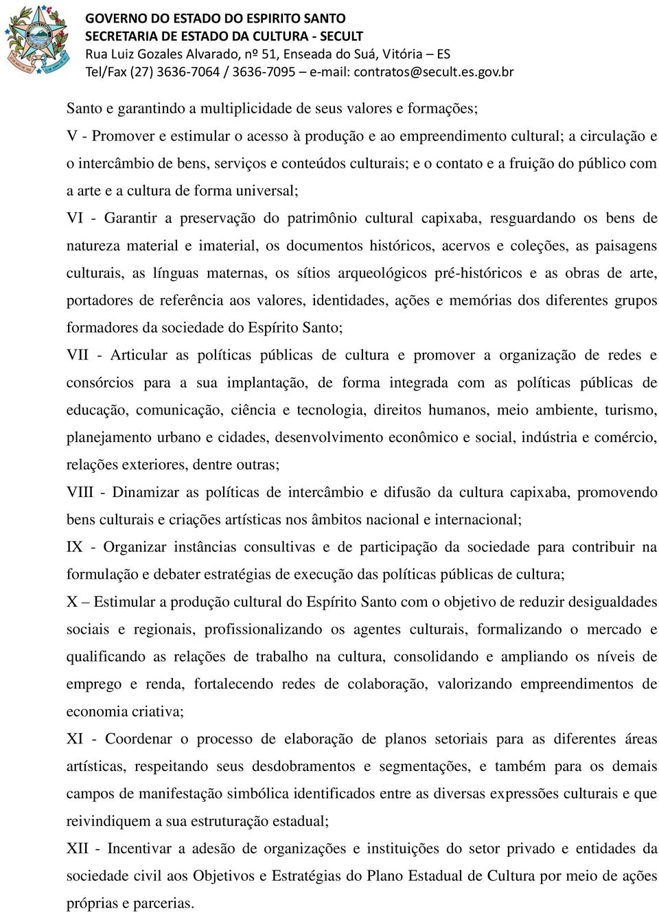 imaterial, os documentos históricos, acervos e coleções, as paisagens culturais, as línguas maternas, os sítios arqueológicos pré-históricos e as obras de arte, portadores de referência aos valores,